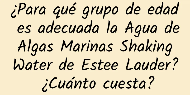 ¿Para qué grupo de edad es adecuada la Agua de Algas Marinas Shaking Water de Estee Lauder? ¿Cuánto cuesta?