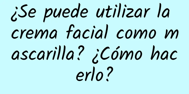 ¿Se puede utilizar la crema facial como mascarilla? ¿Cómo hacerlo?