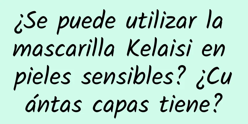 ¿Se puede utilizar la mascarilla Kelaisi en pieles sensibles? ¿Cuántas capas tiene?