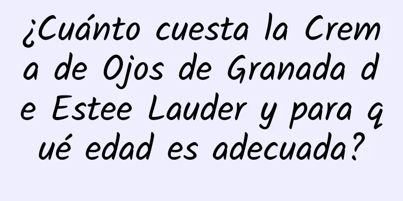 ¿Cuánto cuesta la Crema de Ojos de Granada de Estee Lauder y para qué edad es adecuada?