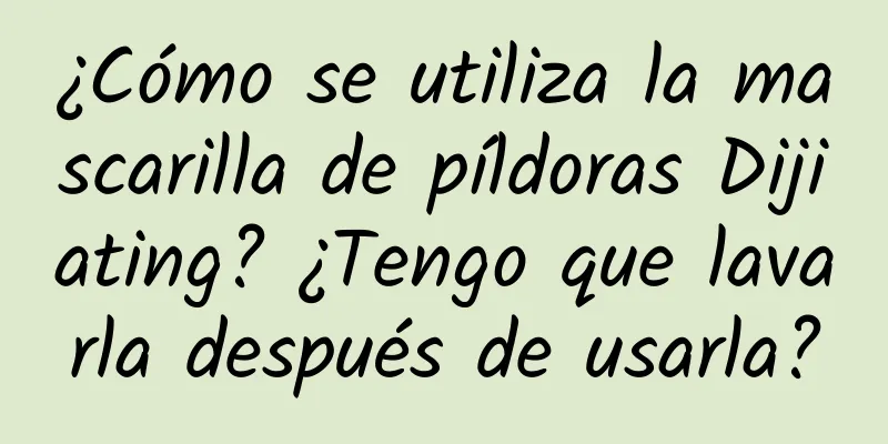 ¿Cómo se utiliza la mascarilla de píldoras Dijiating? ¿Tengo que lavarla después de usarla?