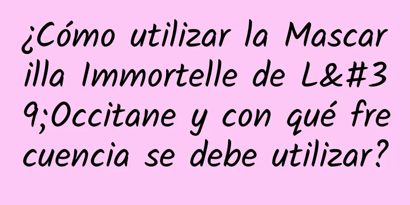 ¿Cómo utilizar la Mascarilla Immortelle de L'Occitane y con qué frecuencia se debe utilizar?