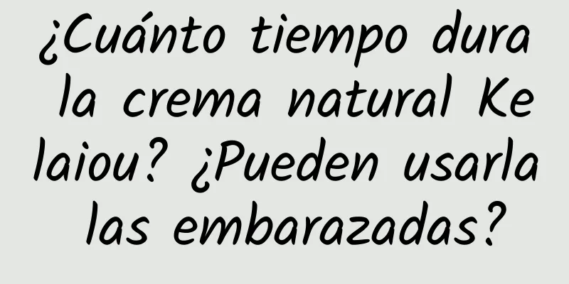 ¿Cuánto tiempo dura la crema natural Kelaiou? ¿Pueden usarla las embarazadas?