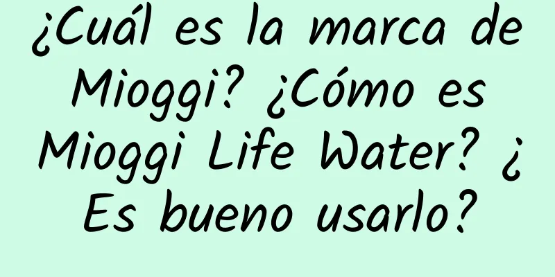 ¿Cuál es la marca de Mioggi? ¿Cómo es Mioggi Life Water? ¿Es bueno usarlo?