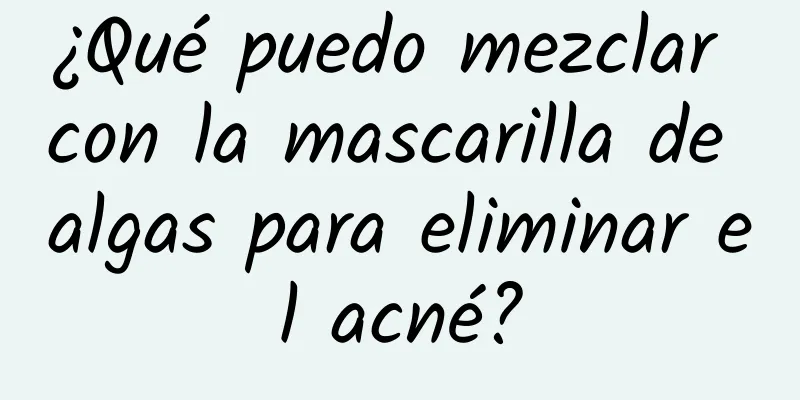 ¿Qué puedo mezclar con la mascarilla de algas para eliminar el acné?