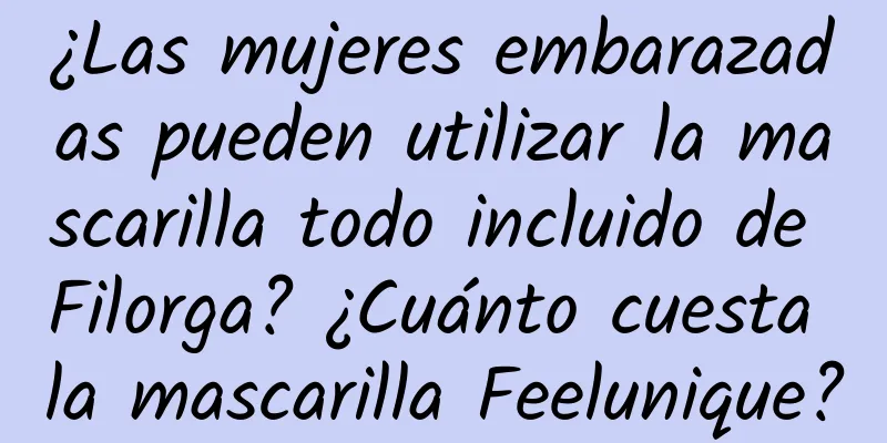 ¿Las mujeres embarazadas pueden utilizar la mascarilla todo incluido de Filorga? ¿Cuánto cuesta la mascarilla Feelunique?