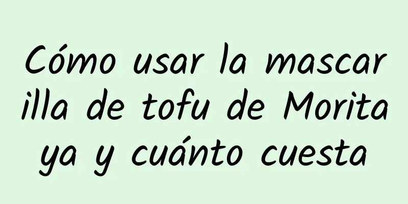 Cómo usar la mascarilla de tofu de Moritaya y cuánto cuesta