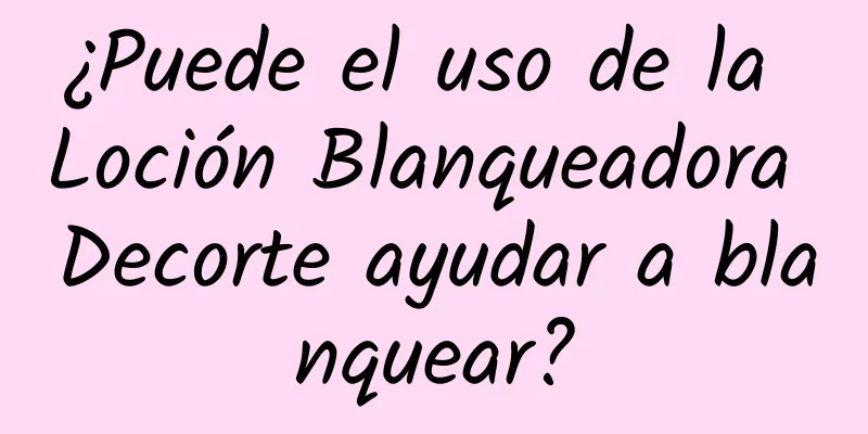 ¿Puede el uso de la Loción Blanqueadora Decorte ayudar a blanquear?