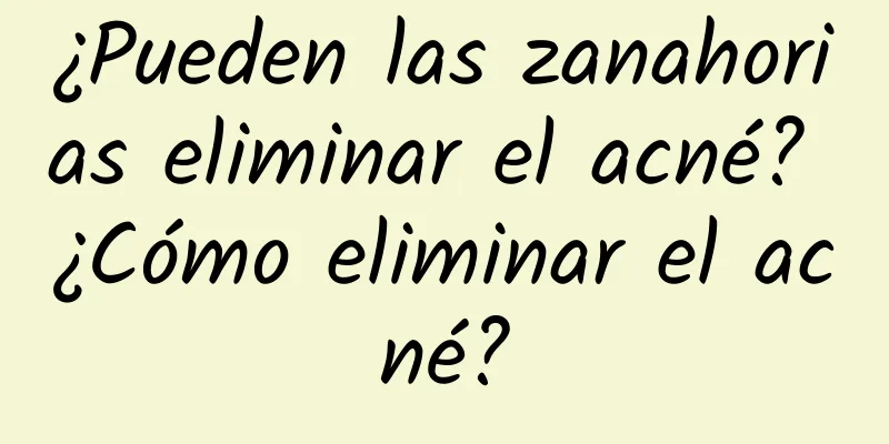 ¿Pueden las zanahorias eliminar el acné? ¿Cómo eliminar el acné?