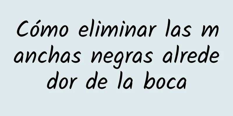 Cómo eliminar las manchas negras alrededor de la boca