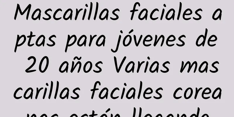 Mascarillas faciales aptas para jóvenes de 20 años Varias mascarillas faciales coreanas están llegando