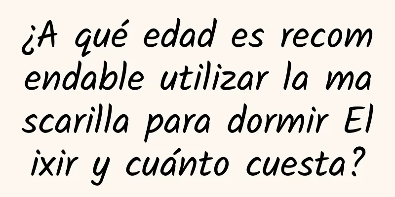 ¿A qué edad es recomendable utilizar la mascarilla para dormir Elixir y cuánto cuesta?