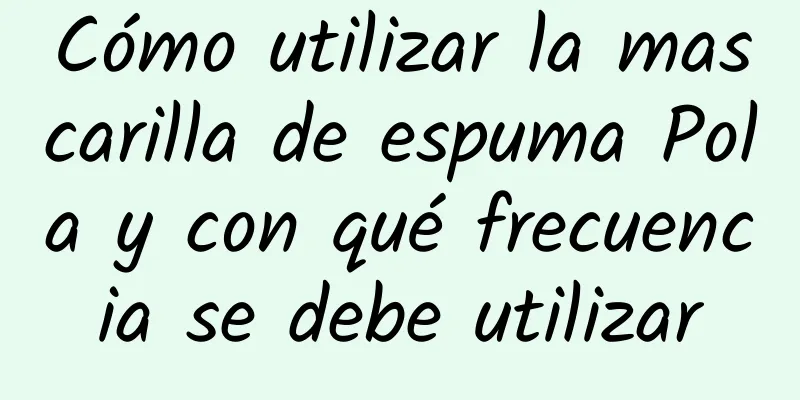 Cómo utilizar la mascarilla de espuma Pola y con qué frecuencia se debe utilizar