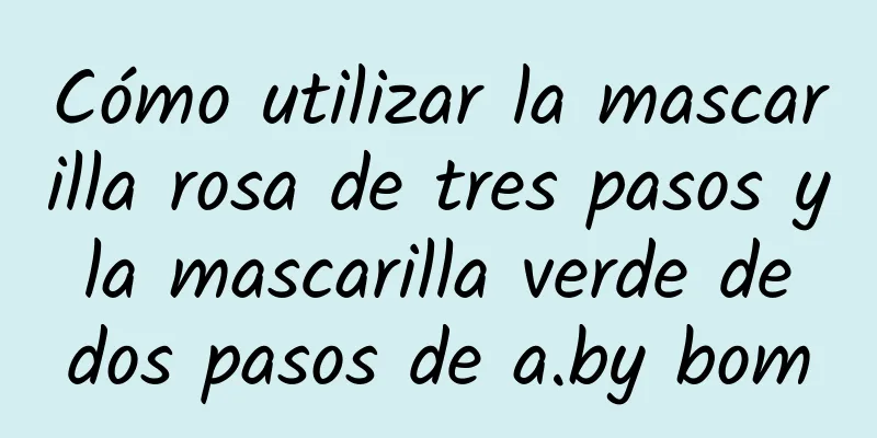 Cómo utilizar la mascarilla rosa de tres pasos y la mascarilla verde de dos pasos de a.by bom