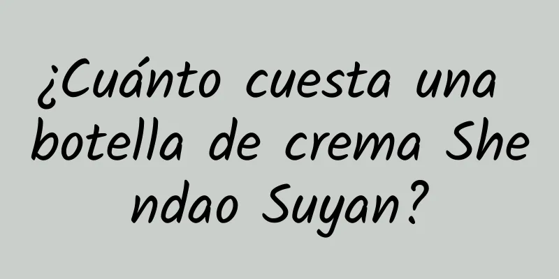 ¿Cuánto cuesta una botella de crema Shendao Suyan?