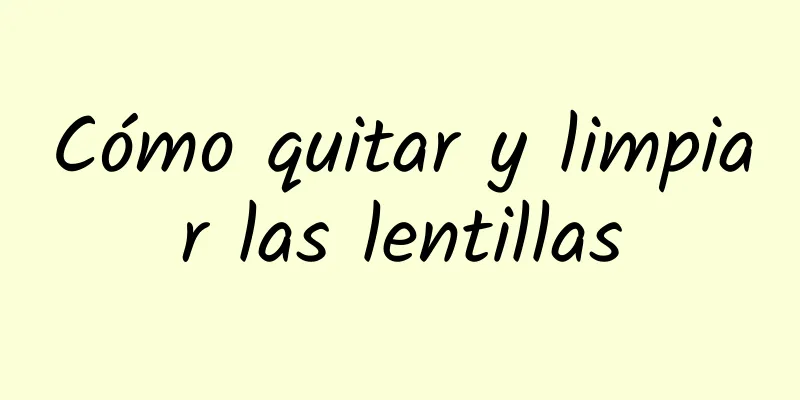 Cómo quitar y limpiar las lentillas