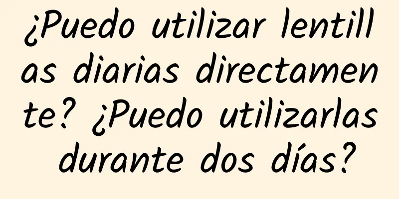 ¿Puedo utilizar lentillas diarias directamente? ¿Puedo utilizarlas durante dos días?