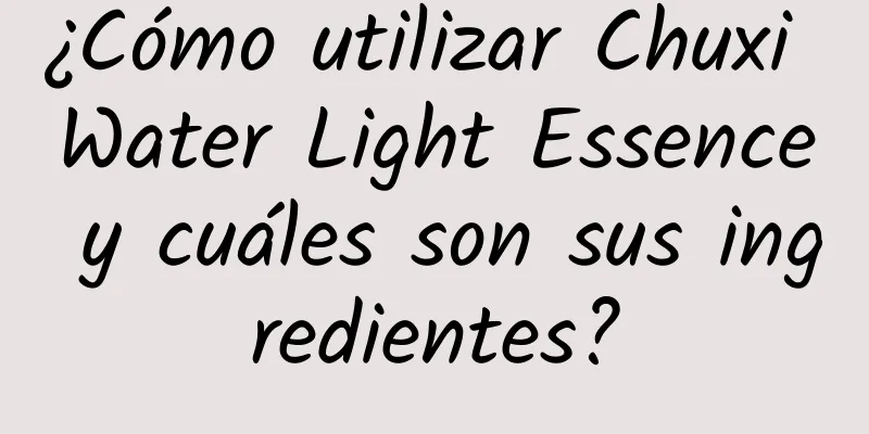 ¿Cómo utilizar Chuxi Water Light Essence y cuáles son sus ingredientes?