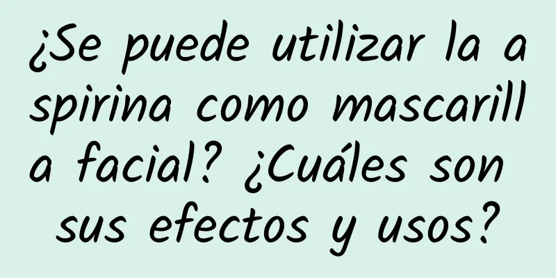 ¿Se puede utilizar la aspirina como mascarilla facial? ¿Cuáles son sus efectos y usos?