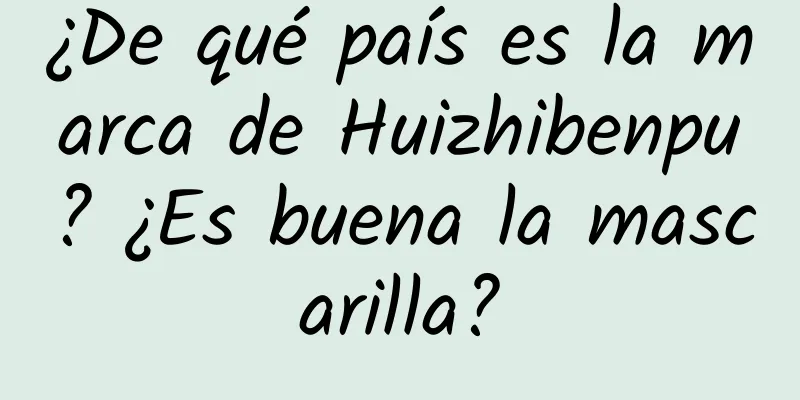 ¿De qué país es la marca de Huizhibenpu? ¿Es buena la mascarilla?