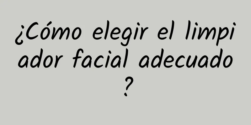 ¿Cómo elegir el limpiador facial adecuado?