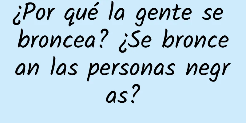 ¿Por qué la gente se broncea? ¿Se broncean las personas negras?