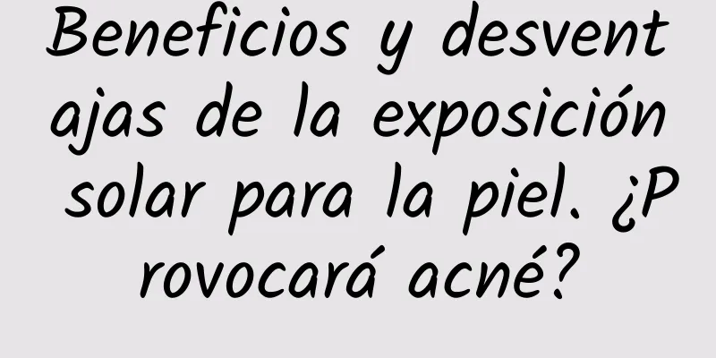 Beneficios y desventajas de la exposición solar para la piel. ¿Provocará acné?