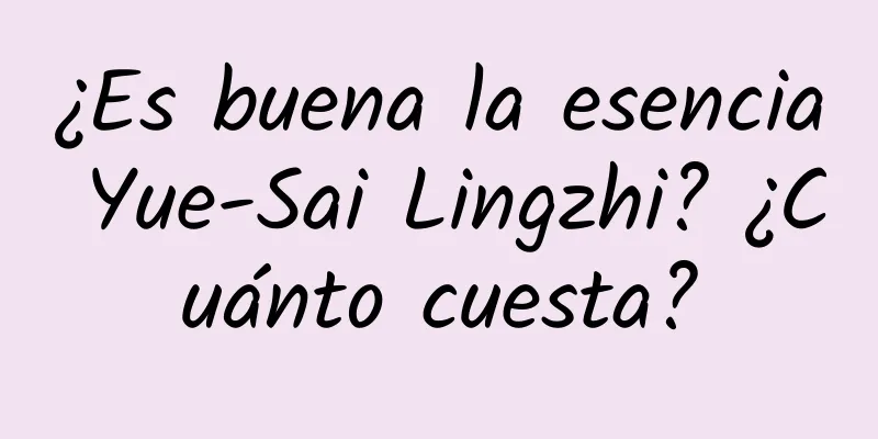 ¿Es buena la esencia Yue-Sai Lingzhi? ¿Cuánto cuesta?