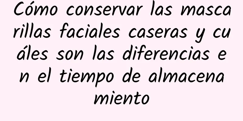 Cómo conservar las mascarillas faciales caseras y cuáles son las diferencias en el tiempo de almacenamiento