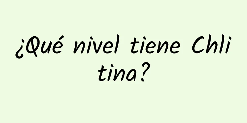 ¿Qué nivel tiene Chlitina?