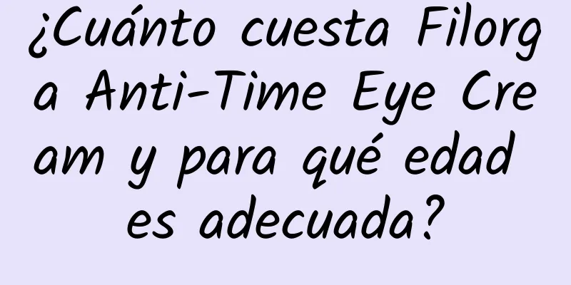 ¿Cuánto cuesta Filorga Anti-Time Eye Cream y para qué edad es adecuada?