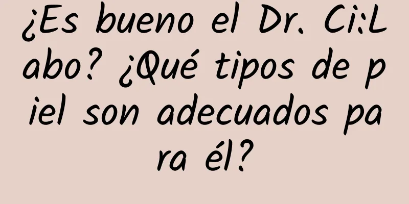 ¿Es bueno el Dr. Ci:Labo? ¿Qué tipos de piel son adecuados para él?