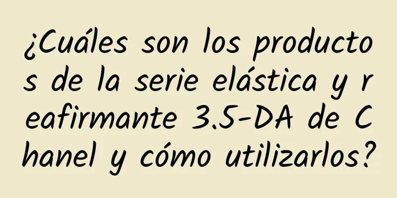 ¿Cuáles son los productos de la serie elástica y reafirmante 3.5-DA de Chanel y cómo utilizarlos?