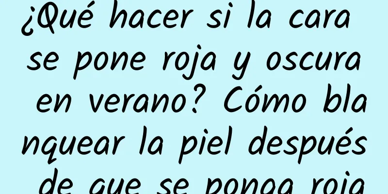 ¿Qué hacer si la cara se pone roja y oscura en verano? Cómo blanquear la piel después de que se ponga roja