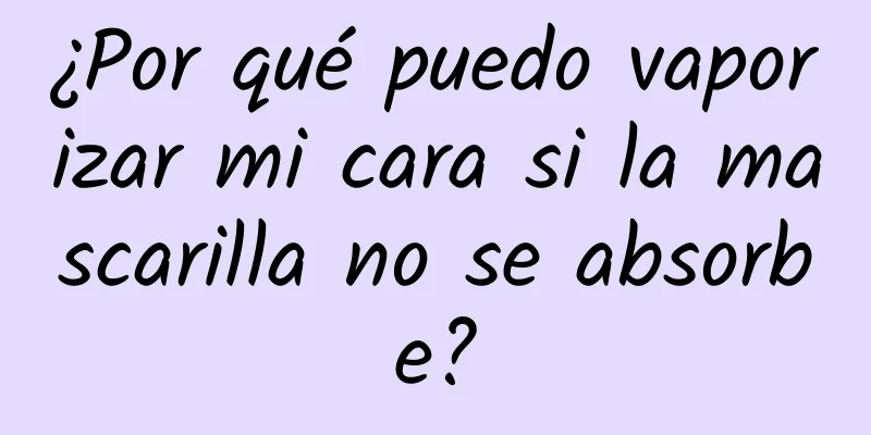 ¿Por qué puedo vaporizar mi cara si la mascarilla no se absorbe?