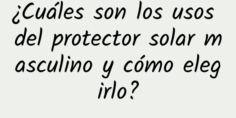 ¿Cuáles son los usos del protector solar masculino y cómo elegirlo?