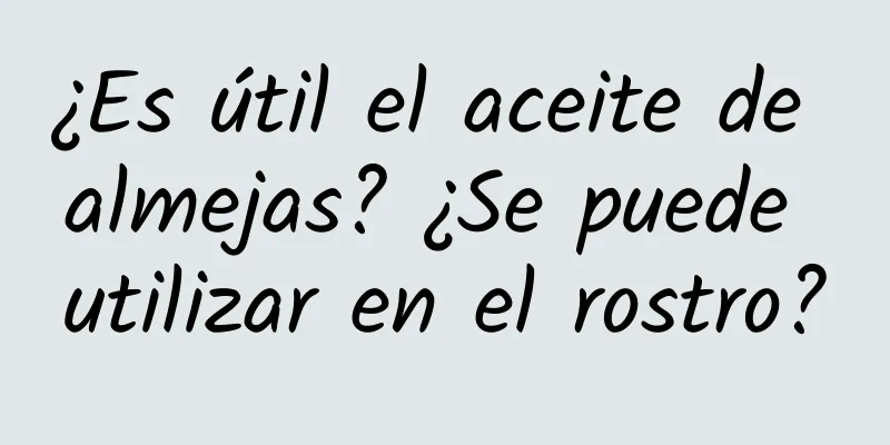 ¿Es útil el aceite de almejas? ¿Se puede utilizar en el rostro?