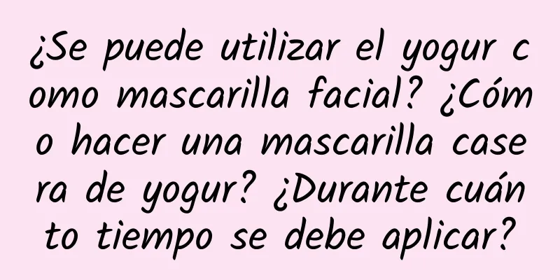 ¿Se puede utilizar el yogur como mascarilla facial? ¿Cómo hacer una mascarilla casera de yogur? ¿Durante cuánto tiempo se debe aplicar?