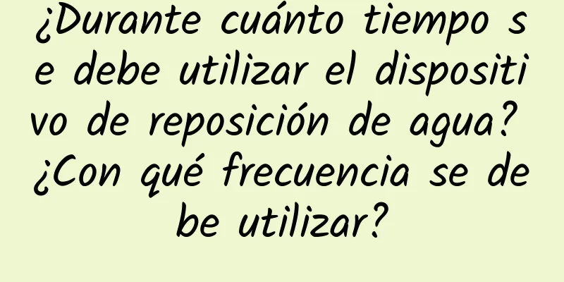 ¿Durante cuánto tiempo se debe utilizar el dispositivo de reposición de agua? ¿Con qué frecuencia se debe utilizar?