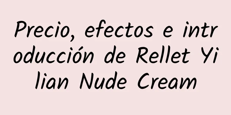 Precio, efectos e introducción de Rellet Yilian Nude Cream