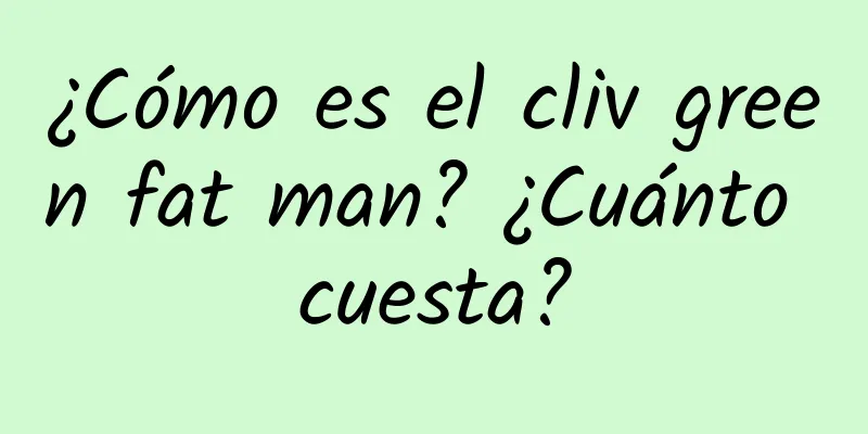 ¿Cómo es el cliv green fat man? ¿Cuánto cuesta?