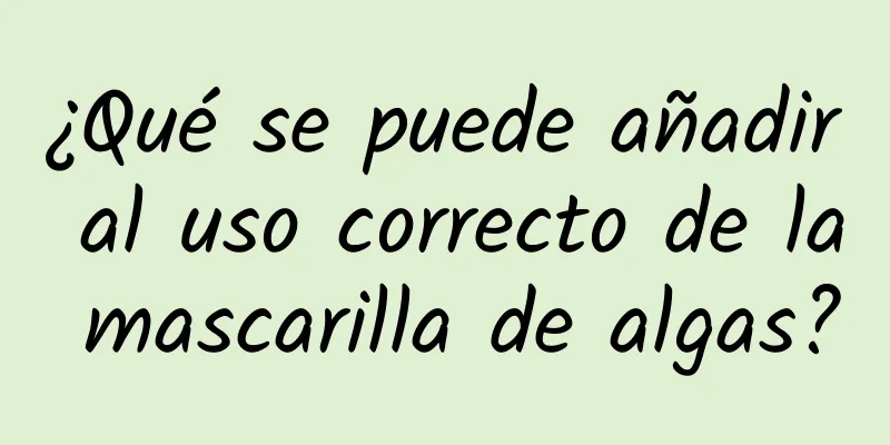 ¿Qué se puede añadir al uso correcto de la mascarilla de algas?