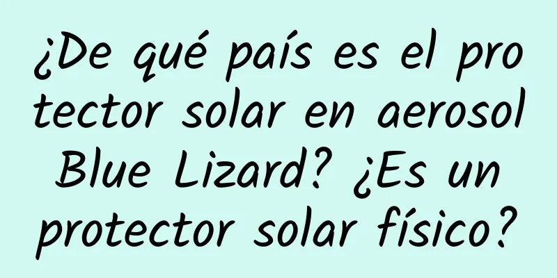 ¿De qué país es el protector solar en aerosol Blue Lizard? ¿Es un protector solar físico?