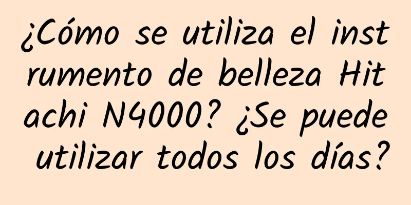 ¿Cómo se utiliza el instrumento de belleza Hitachi N4000? ¿Se puede utilizar todos los días?