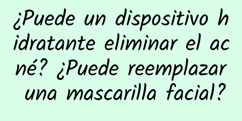 ¿Puede un dispositivo hidratante eliminar el acné? ¿Puede reemplazar una mascarilla facial?