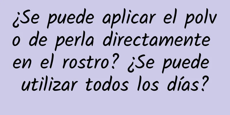 ¿Se puede aplicar el polvo de perla directamente en el rostro? ¿Se puede utilizar todos los días?