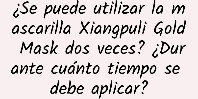 ¿Se puede utilizar la mascarilla Xiangpuli Gold Mask dos veces? ¿Durante cuánto tiempo se debe aplicar?