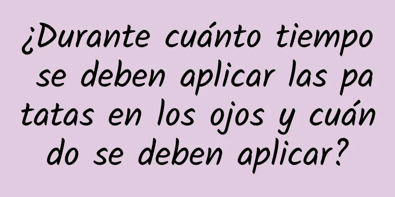 ¿Durante cuánto tiempo se deben aplicar las patatas en los ojos y cuándo se deben aplicar?