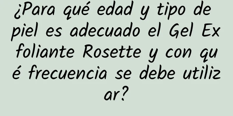 ¿Para qué edad y tipo de piel es adecuado el Gel Exfoliante Rosette y con qué frecuencia se debe utilizar?