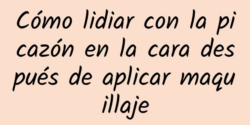 Cómo lidiar con la picazón en la cara después de aplicar maquillaje